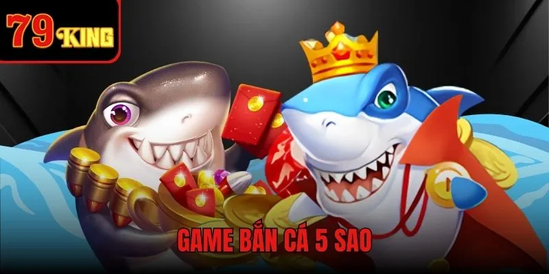 Bắn Cá 5 Sao - Cách chơi game nhận tiền thật cực khủng